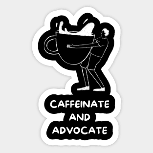 Caffeinate And Advocate Sticker